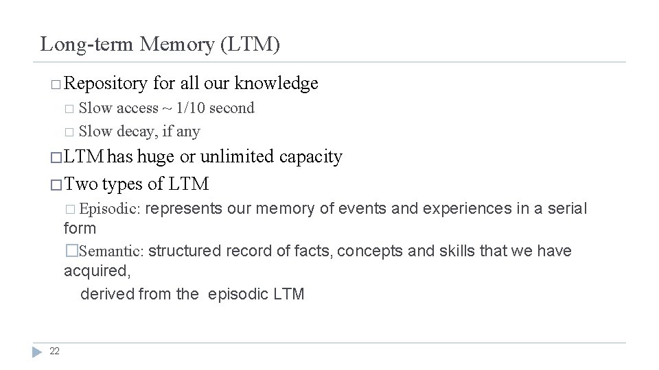 Long-term Memory (LTM) � Repository for all our knowledge Slow access ~ 1/10 second