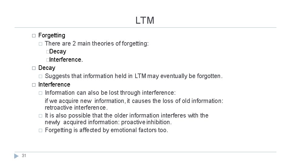 LTM � � � 31 Forgetting � There are 2 main theories of forgetting: