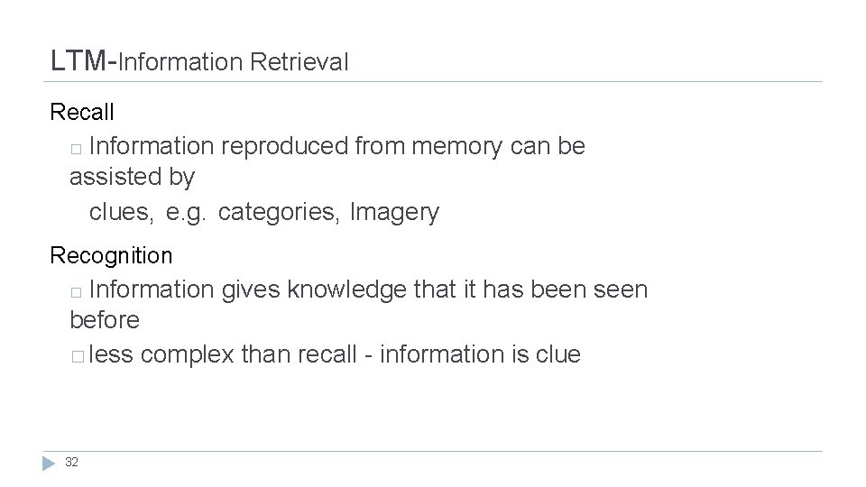 LTM-Information Retrieval Recall Information reproduced from memory can be assisted by clues, e. g.