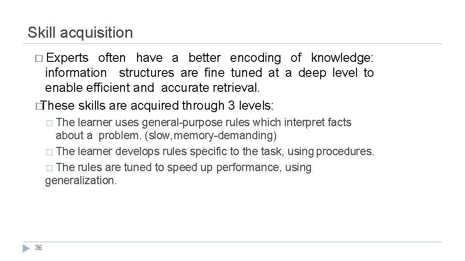 Skill acquisition � Experts often have a better encoding of knowledge: information structures are