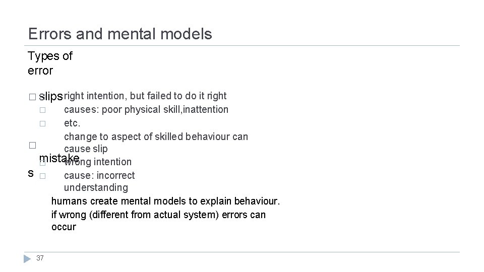 Errors and mental models Types of error right intention, but failed to do it