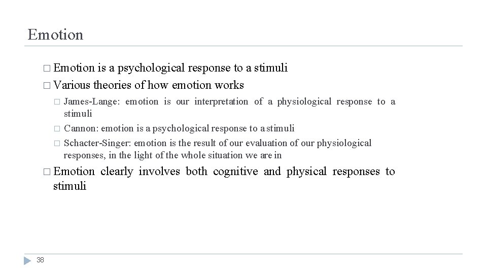Emotion � Emotion is a psychological response to a stimuli � Various theories of
