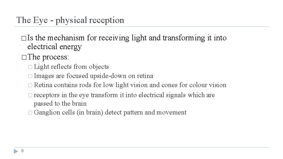 The Eye - physical reception � Is the mechanism for receiving light and transforming