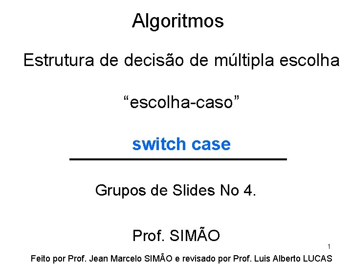 Algoritmos Estrutura de decisão de múltipla escolha “escolha-caso” switch case Grupos de Slides No