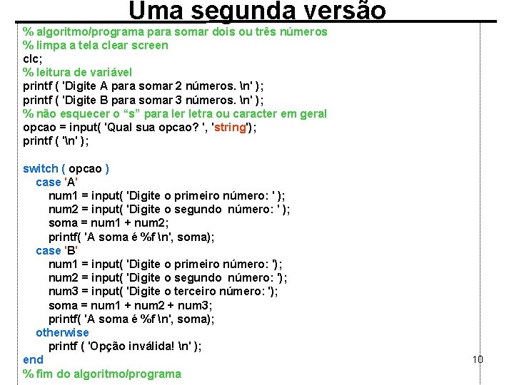 Uma segunda versão % algoritmo/programa para somar dois ou três números % limpa a