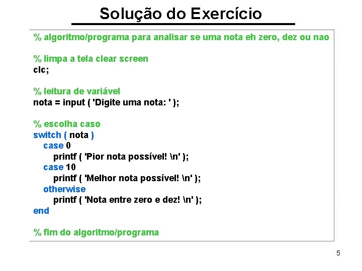 Solução do Exercício % algoritmo/programa para analisar se uma nota eh zero, dez ou