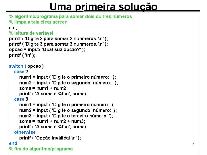Uma primeira solução % algoritmo/programa para somar dois ou três números % limpa a