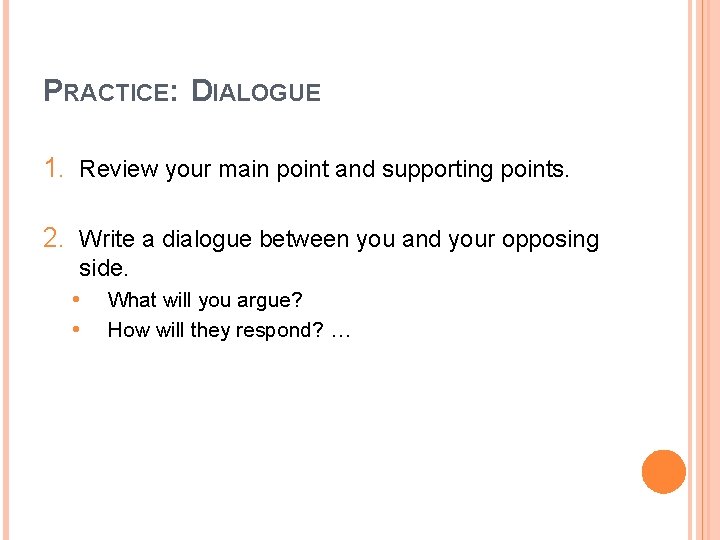 PRACTICE: DIALOGUE 1. Review your main point and supporting points. 2. Write a dialogue
