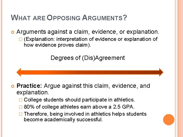 WHAT ARE OPPOSING ARGUMENTS? Arguments against a claim, evidence, or explanation. � (Explanation: interpretation