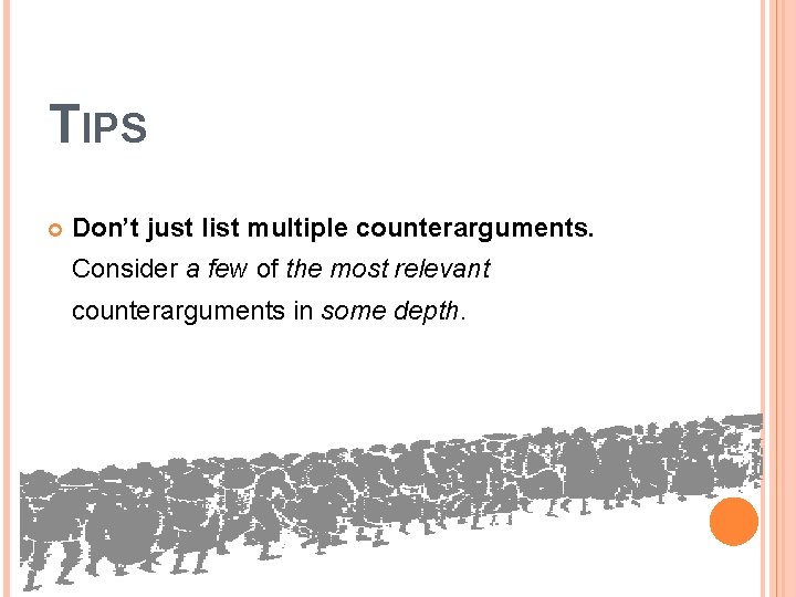 TIPS Don’t just list multiple counterarguments. Consider a few of the most relevant counterarguments