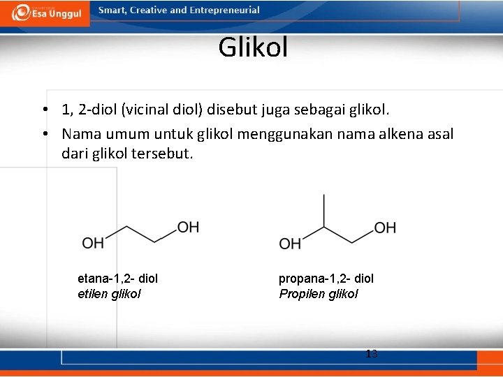 Glikol • 1, 2 -diol (vicinal diol) disebut juga sebagai glikol. • Nama umum