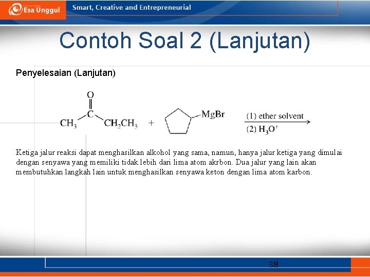 Contoh Soal 2 (Lanjutan) Penyelesaian (Lanjutan) Ketiga jalur reaksi dapat menghasilkan alkohol yang sama,