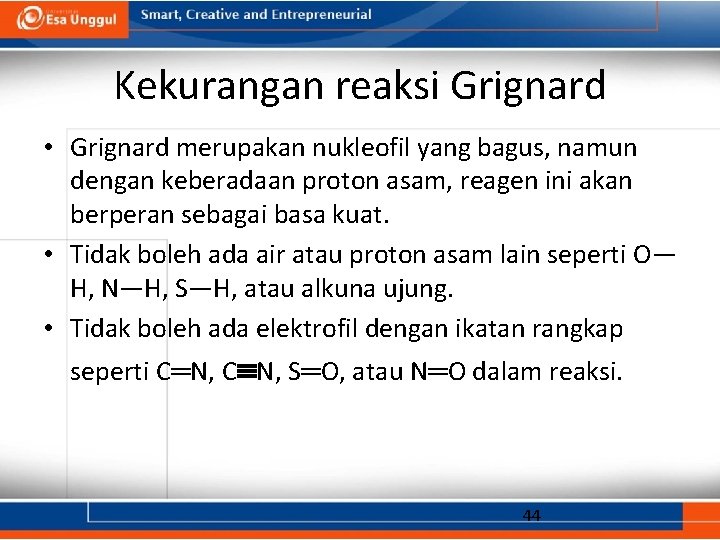 Kekurangan reaksi Grignard • Grignard merupakan nukleofil yang bagus, namun dengan keberadaan proton asam,