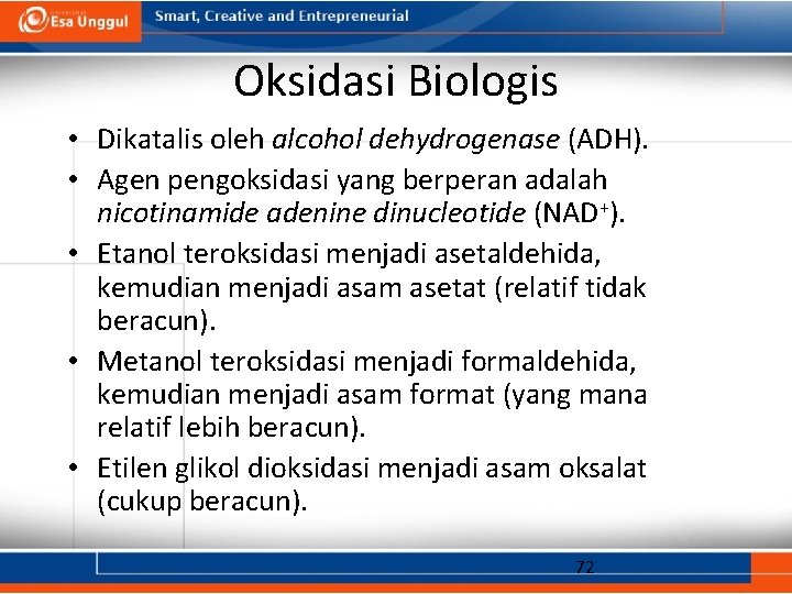 Oksidasi Biologis • Dikatalis oleh alcohol dehydrogenase (ADH). • Agen pengoksidasi yang berperan adalah