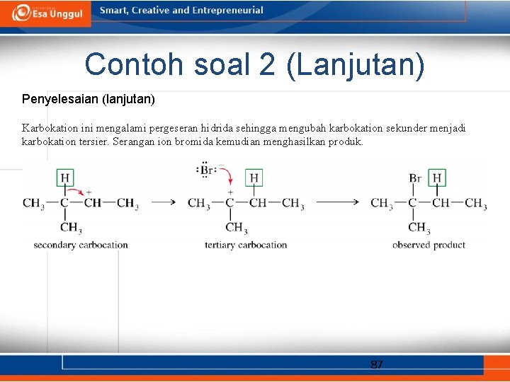 Contoh soal 2 (Lanjutan) Penyelesaian (lanjutan) Karbokation ini mengalami pergeseran hidrida sehingga mengubah karbokation