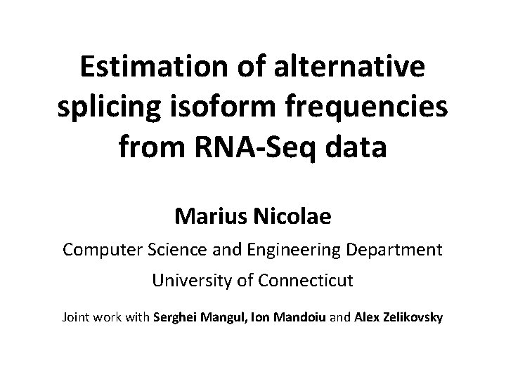 Estimation of alternative splicing isoform frequencies from RNA-Seq data Marius Nicolae Computer Science and