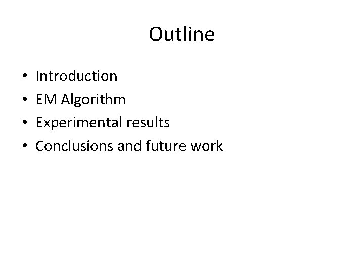 Outline • • Introduction EM Algorithm Experimental results Conclusions and future work 