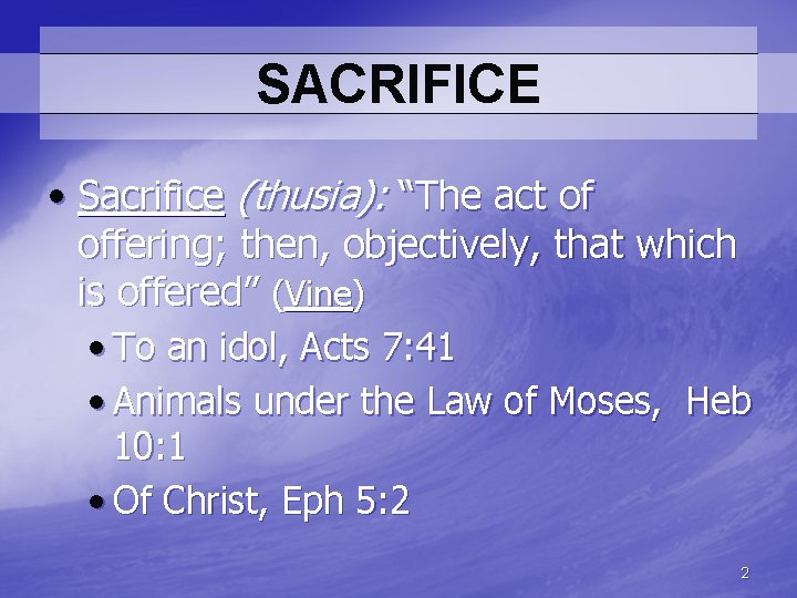 SACRIFICE • Sacrifice (thusia): “The act of offering; then, objectively, that which is offered”