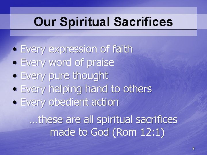 Our Spiritual Sacrifices • Every expression of faith • Every word of praise •
