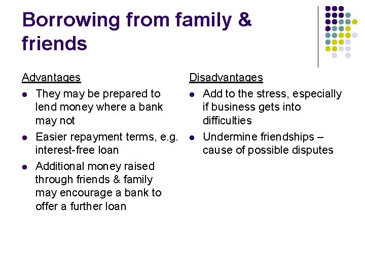 Borrowing from family & friends Advantages Disadvantages l They may be prepared to l