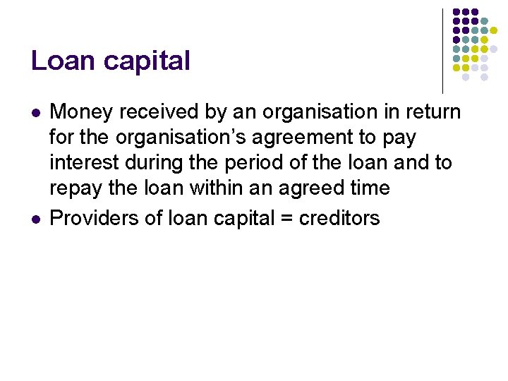 Loan capital l l Money received by an organisation in return for the organisation’s