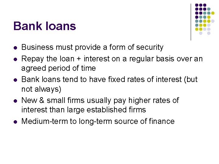 Bank loans l l l Business must provide a form of security Repay the