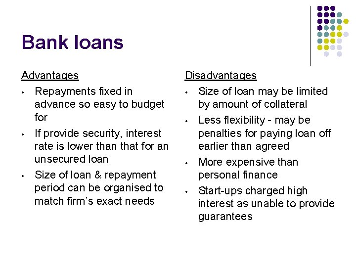 Bank loans Advantages • Repayments fixed in advance so easy to budget for •