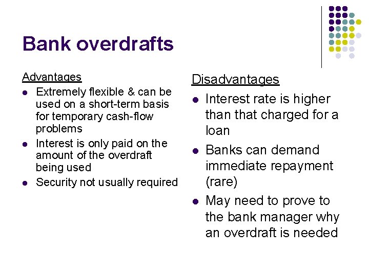 Bank overdrafts Advantages l Extremely flexible & can be used on a short-term basis