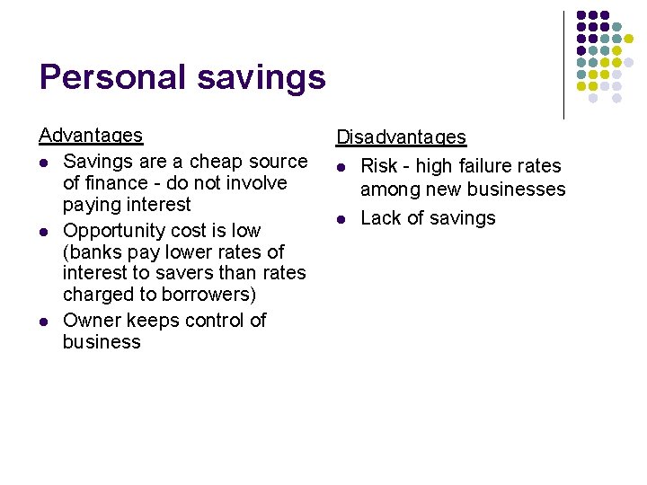 Personal savings Advantages l Savings are a cheap source of finance - do not