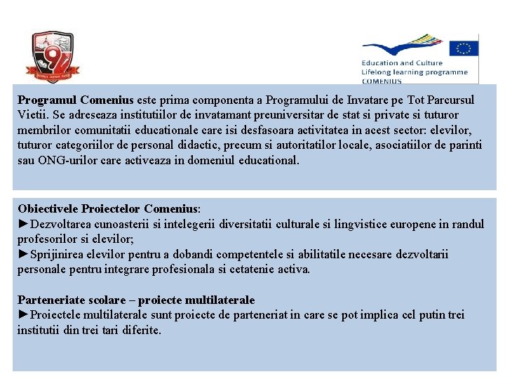Programul Comenius este prima componenta a Programului de Invatare pe Tot Parcursul Vietii. Se