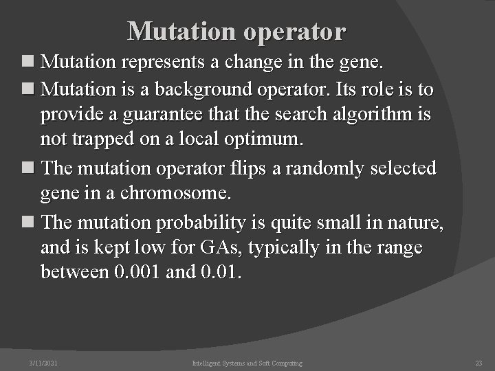 Mutation operator n Mutation represents a change in the gene. n Mutation is a