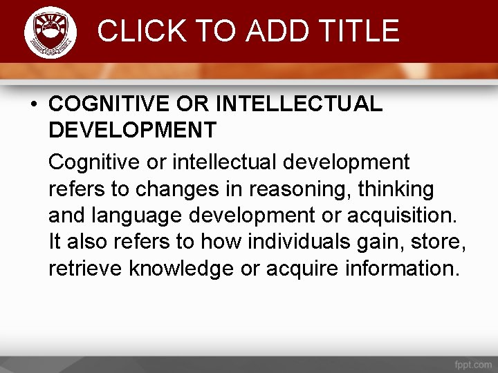 Komenda College of Education CLICK TO ADD TITLE • COGNITIVE OR INTELLECTUAL DEVELOPMENT Cognitive