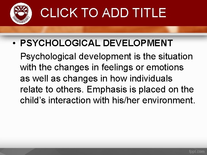 Komenda College of Education CLICK TO ADD TITLE • PSYCHOLOGICAL DEVELOPMENT Psychological development is