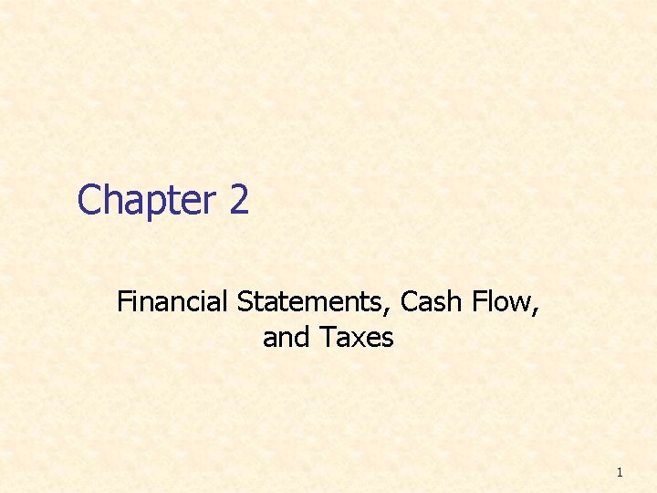 Chapter 2 Financial Statements, Cash Flow, and Taxes 1 Chapter 2 Financial Statements, Cash Flow, and Taxes 1