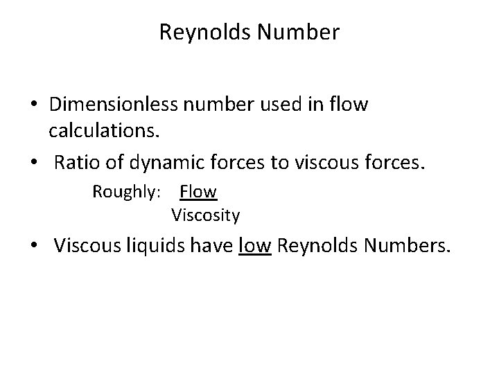 Reynolds Number • Dimensionless number used in flow calculations. • Ratio of dynamic forces Reynolds Number • Dimensionless number used in flow calculations. • Ratio of dynamic forces