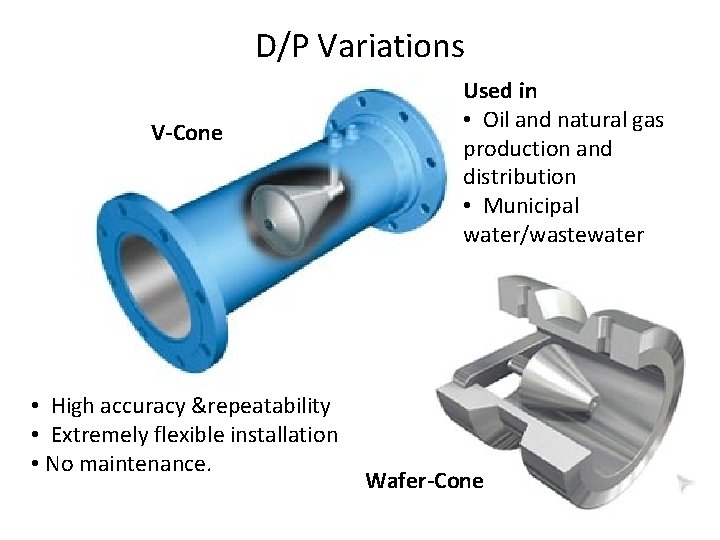 D/P Variations V-Cone • High accuracy &repeatability • Extremely flexible installation • No maintenance. D/P Variations V-Cone • High accuracy &repeatability • Extremely flexible installation • No maintenance.