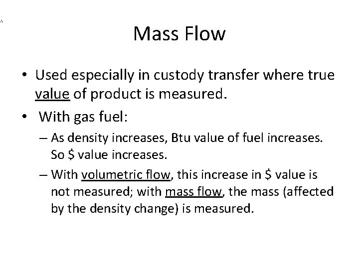 Mass Flow • Used especially in custody transfer where true value of product is Mass Flow • Used especially in custody transfer where true value of product is