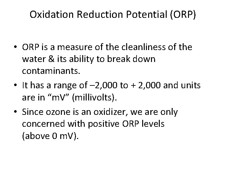 Oxidation Reduction Potential (ORP) • ORP is a measure of the cleanliness of the Oxidation Reduction Potential (ORP) • ORP is a measure of the cleanliness of the