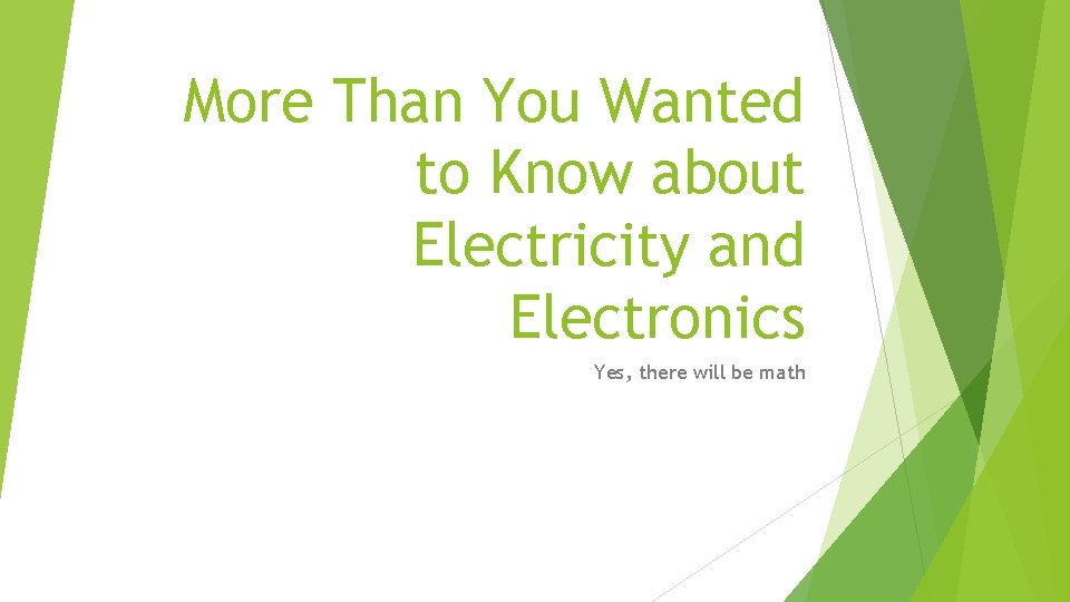 More Than You Wanted to Know about Electricity and Electronics Yes, there will be