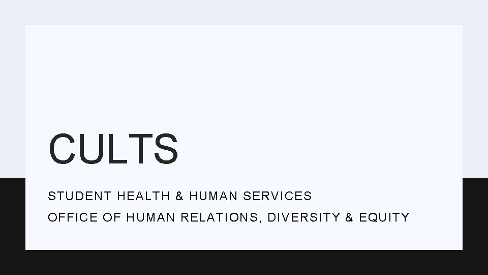 CULTS STUDENT HEALTH & HUMAN SERVICES OFFICE OF HUMAN RELATIONS, DIVERSITY & EQUITY 