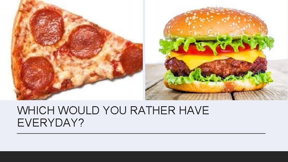 WHICH WOULD YOU RATHER HAVE EVERYDAY? 