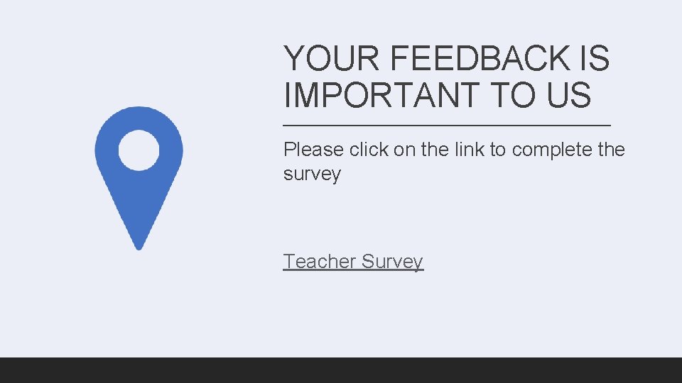 YOUR FEEDBACK IS IMPORTANT TO US Please click on the link to complete the