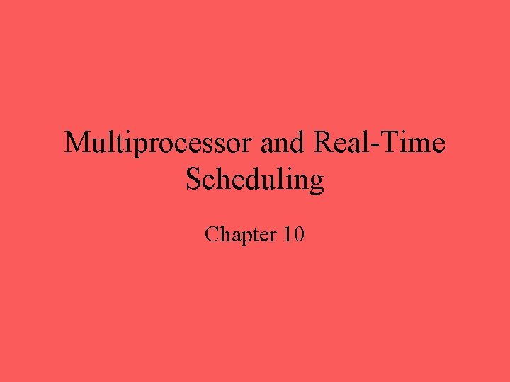 Multiprocessor and Real-Time Scheduling Chapter 10 