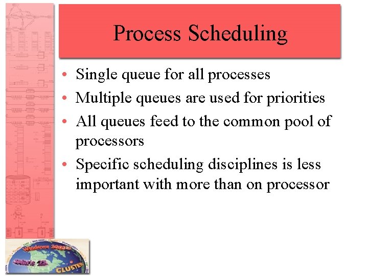 Process Scheduling • Single queue for all processes • Multiple queues are used for