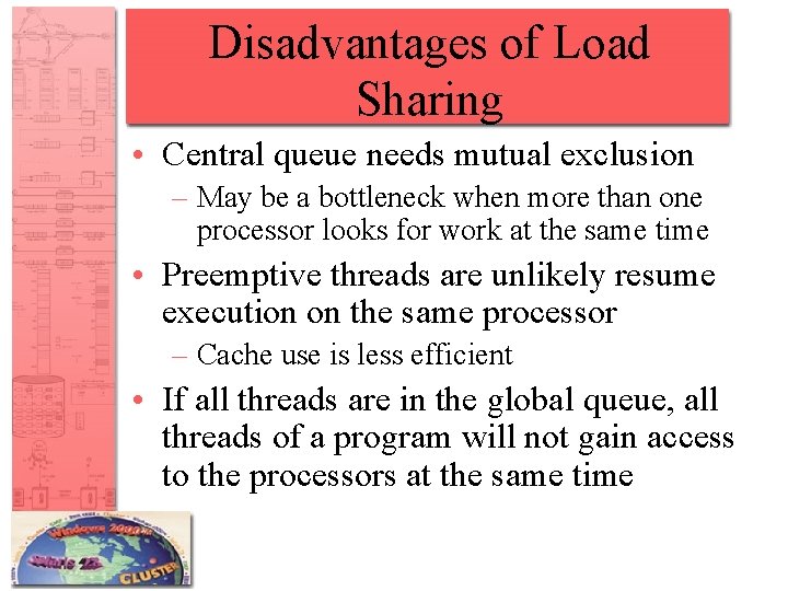 Disadvantages of Load Sharing • Central queue needs mutual exclusion – May be a