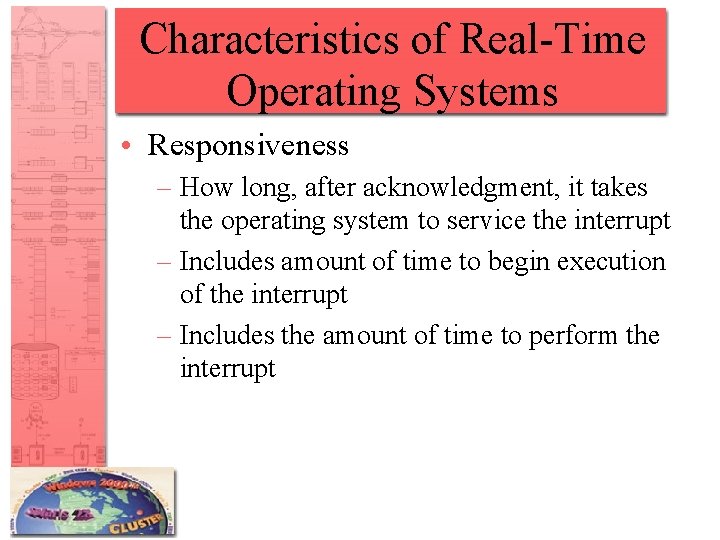 Characteristics of Real-Time Operating Systems • Responsiveness – How long, after acknowledgment, it takes