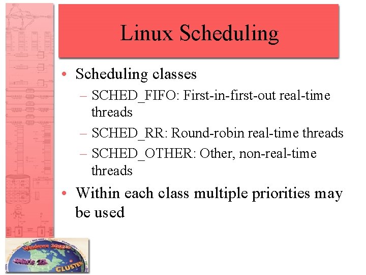 Linux Scheduling • Scheduling classes – SCHED_FIFO: First-in-first-out real-time threads – SCHED_RR: Round-robin real-time