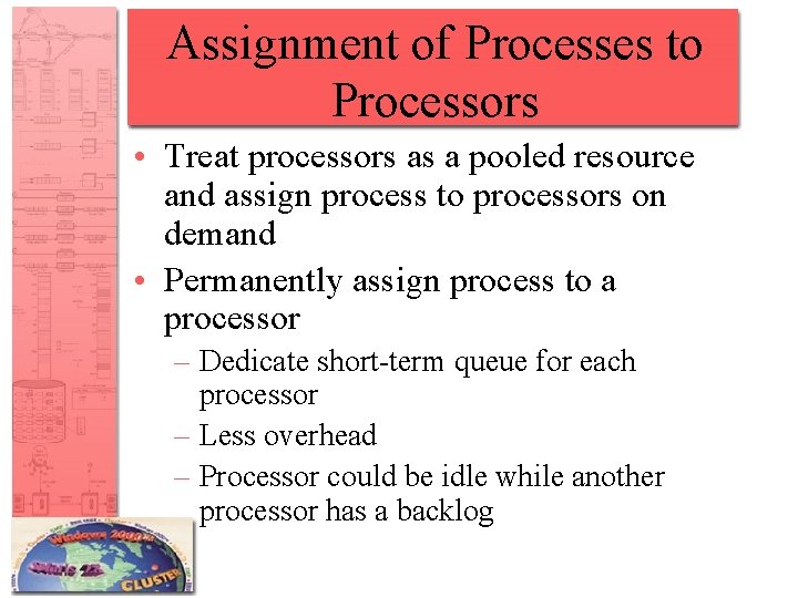 Assignment of Processes to Processors • Treat processors as a pooled resource and assign