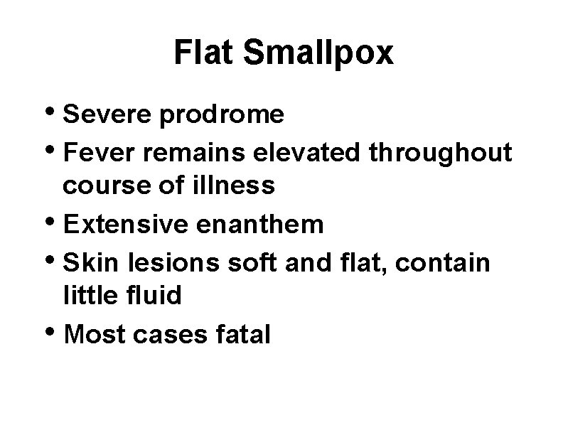 Flat Smallpox • Severe prodrome • Fever remains elevated throughout course of illness •
