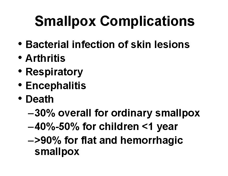 Smallpox Complications • Bacterial infection of skin lesions • Arthritis • Respiratory • Encephalitis